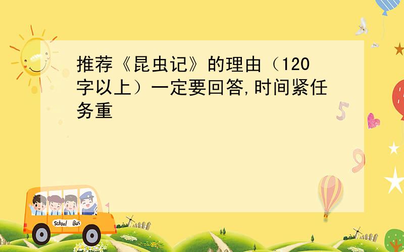 推荐《昆虫记》的理由（120字以上）一定要回答,时间紧任务重