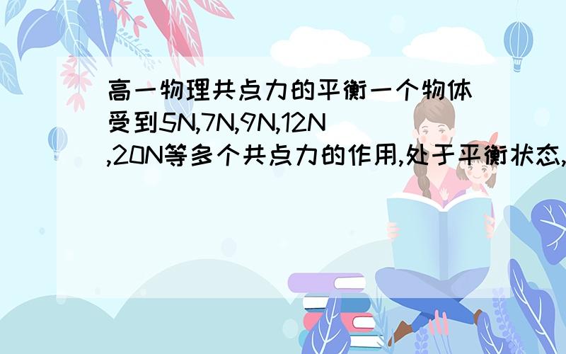 高一物理共点力的平衡一个物体受到5N,7N,9N,12N,20N等多个共点力的作用,处于平衡状态,现将9N的那个力突然反向（其余力不变）,为了维持平衡,应加多大的力?这个力的方向如何?急!做出来的我额