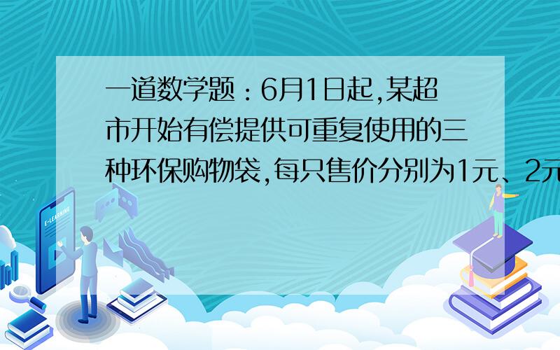 一道数学题：6月1日起,某超市开始有偿提供可重复使用的三种环保购物袋,每只售价分别为1元、2元和3元,这三种环保购物袋每只最多分别能装大米3公斤、5公斤和8公斤．6月7日,小星和爸爸在