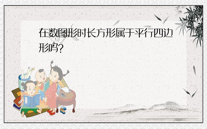 在数图形时长方形属于平行四边形吗?