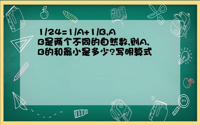 1/24=1/A+1/B,AB是两个不同的自然数,则A,B的和最小是多少?写明算式