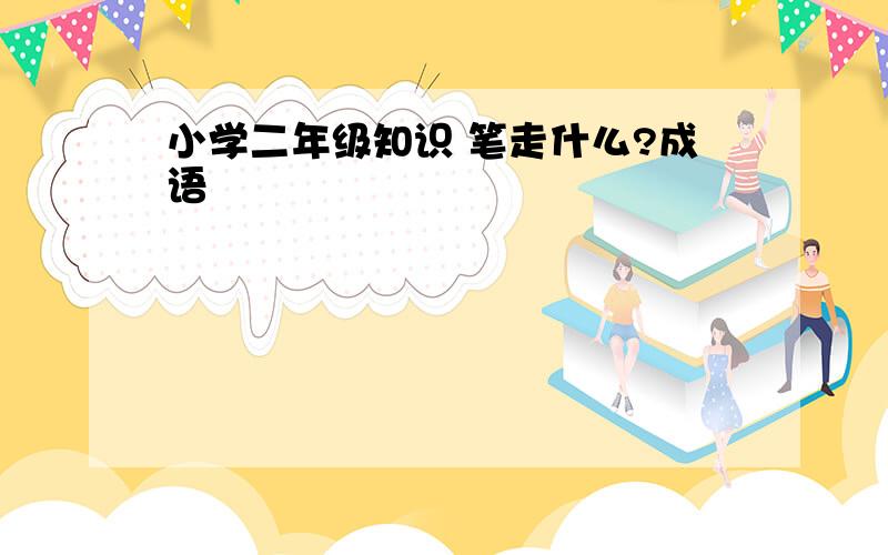 小学二年级知识 笔走什么?成语