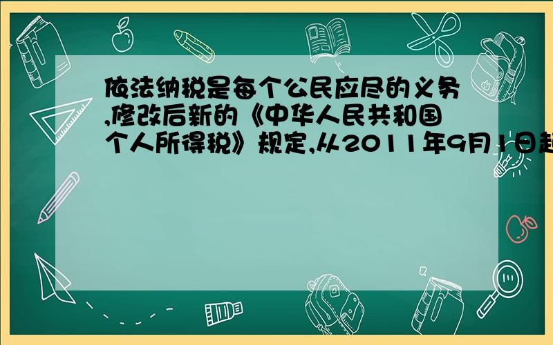 依法纳税是每个公民应尽的义务,修改后新的《中华人民共和国个人所得税》规定,从2011年9月1日起公民全月工薪不超过3500元的部分不必纳税,超过3500元的部分为全月应纳税所得税额,此项税款