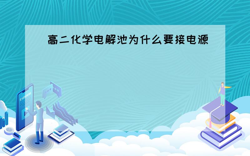 高二化学电解池为什么要接电源