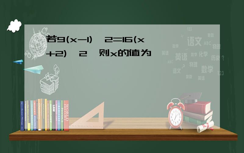 若9(x-1)^2=16(x+2)^2,则x的值为