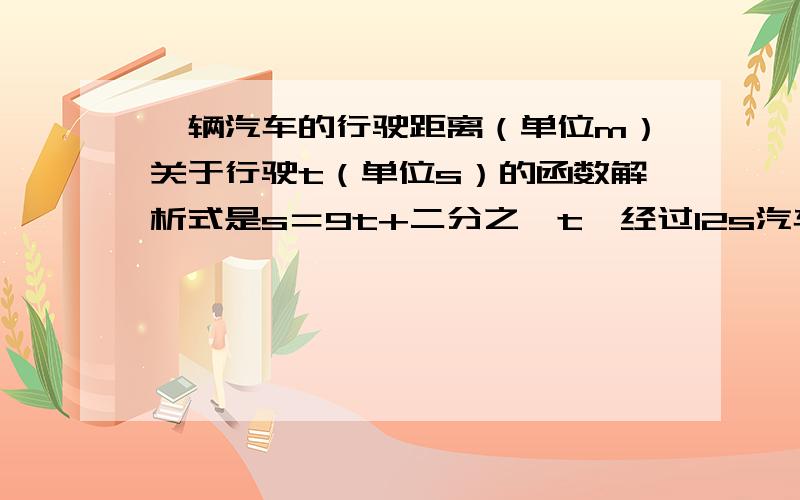 一辆汽车的行驶距离（单位m）关于行驶t（单位s）的函数解析式是s＝9t+二分之一t,经过12s汽车行驶了多远?行驶380m需要多少时间.