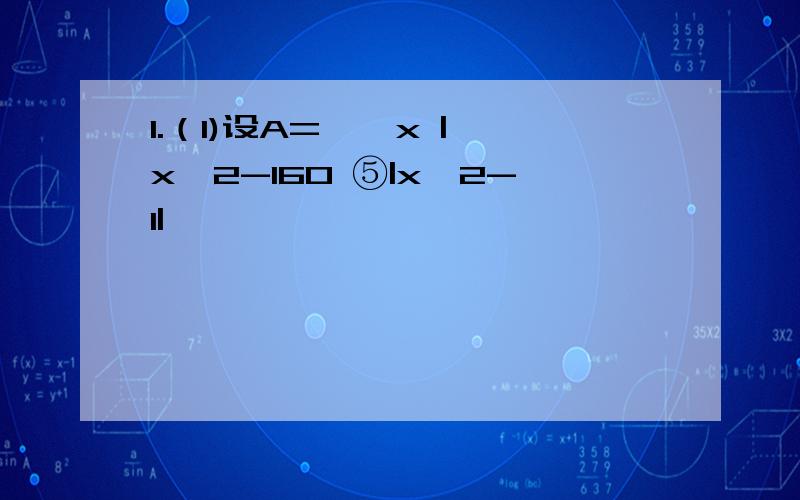 1.（1)设A= { x |x^2-160 ⑤|x^2-1|