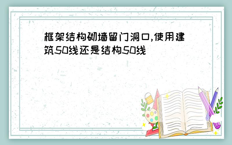 框架结构砌墙留门洞口,使用建筑50线还是结构50线