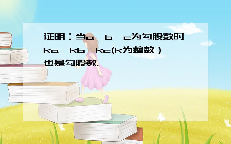 证明：当a,b,c为勾股数时ka,kb,kc(k为整数）也是勾股数.