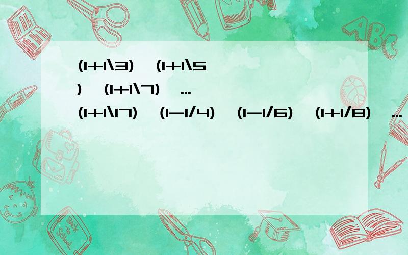 (1+1\3)*(1+1\5)*(1+1\7)*...*(1+1\17)*(1-1/4)*(1-1/6)*(1+1/8)*...*(1-1/18)