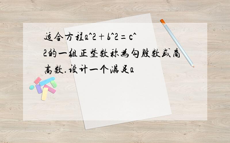 适合方程a^2+b^2=c^2的一组正整数称为勾股数或商高数.设计一个满足a