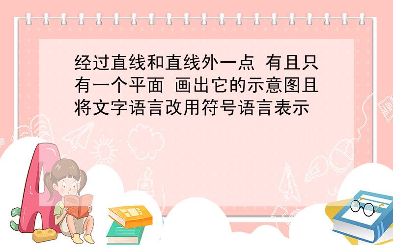 经过直线和直线外一点 有且只有一个平面 画出它的示意图且将文字语言改用符号语言表示