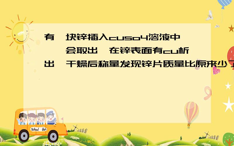 有一块锌插入cuso4溶液中,一会取出,在锌表面有cu析出,干燥后称量发现锌片质量比原来少了0.2g,则有多少mol锌参加了反应?析出了多少cu?溶液中生成znso4多少g?