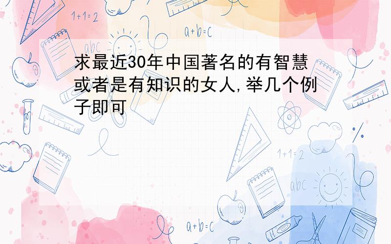 求最近30年中国著名的有智慧或者是有知识的女人,举几个例子即可