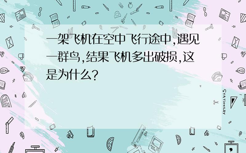 一架飞机在空中飞行途中,遇见一群鸟,结果飞机多出破损,这是为什么?