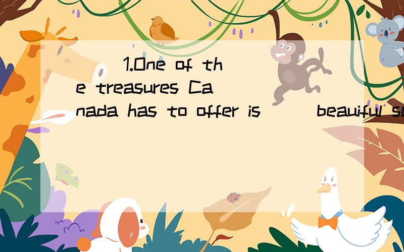 ( )1.One of the treasures Canada has to offer is___beauiful scenery.Especially in autumn maple leaves turn ___beautiful red.A.a；a B.a；the C./；a D./；/( )2.—What's your name please,sir?—Thompson S.Robert.A.It's a long name.B.Could you spell