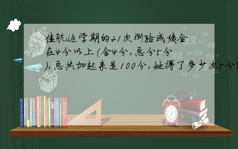 佳航这学期的21次测验成绩全在4分以上(含4分,总分5分),总共加起来是100分,她得了多少次5分?