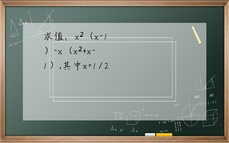 求值：x²（x-1）-x（x²+x-1）,其中x=1/2