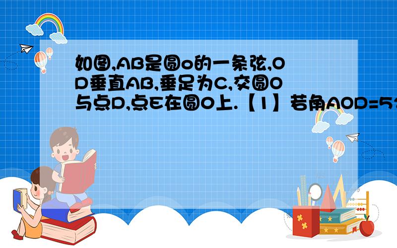 如图,AB是圆o的一条弦,OD垂直AB,垂足为C,交圆O与点D,点E在圆0上.【1】若角AOD=52度,求角DEB的度数如图,AB是圆o的一条弦,OD垂直AB,垂足为C,交圆O与点D,点E在圆0上.【1】若角AOD=52度,求角DEB的度数；