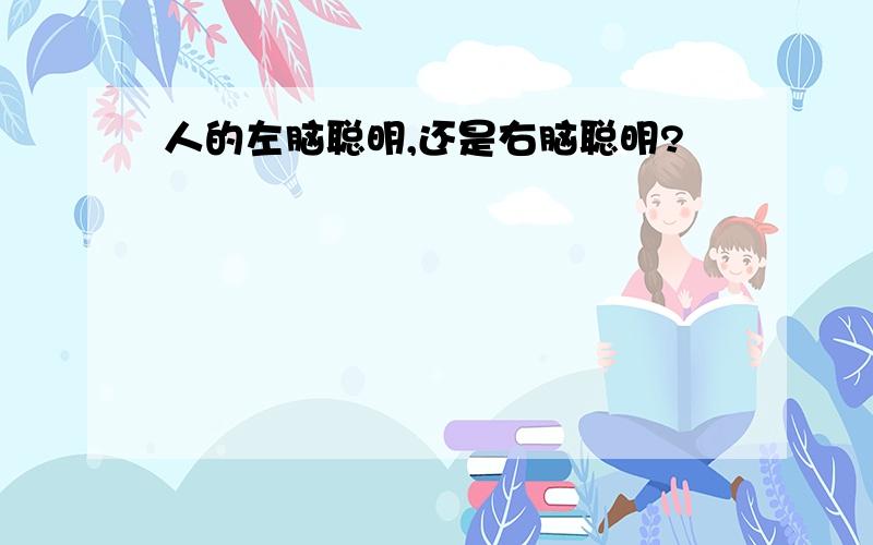 人的左脑聪明,还是右脑聪明?