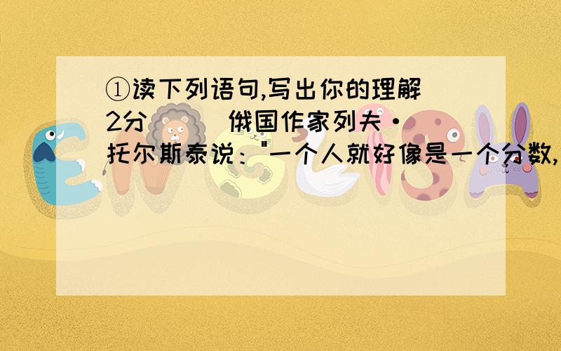 ①读下列语句,写出你的理解（2分）    俄国作家列夫·托尔斯泰说：