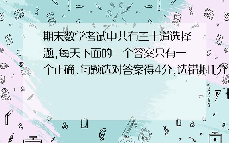 期末数学考试中共有三十道选择题,每天下面的三个答案只有一个正确.每题选对答案得4分,选错扣1分,不选则不得分也不扣分,答卷除全错外,都另加三十分,小丽得了100分,他最多选对多少题