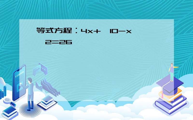 等式方程：4x+{10-x}×2=26