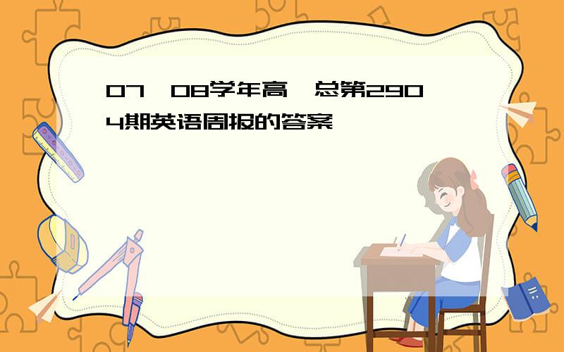 07—08学年高一总第2904期英语周报的答案