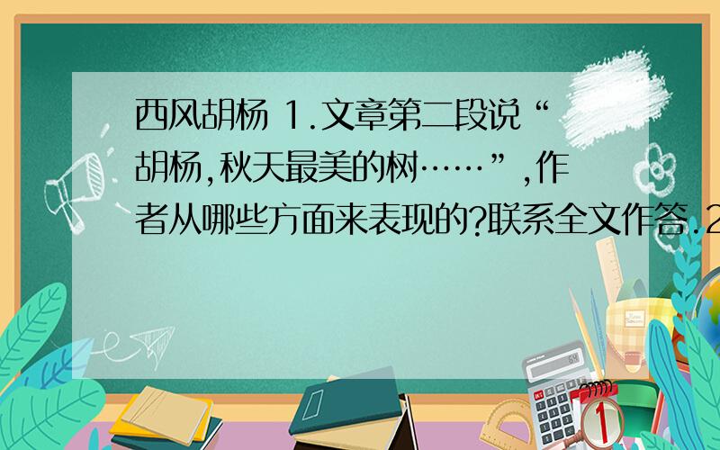 西风胡杨 1.文章第二段说“胡杨,秋天最美的树……”,作者从哪些方面来表现的?联系全文作答.2.如何理解“胡杨不能倒,因为人类不能倒,因为人类文明不能倒”这句话的意思?