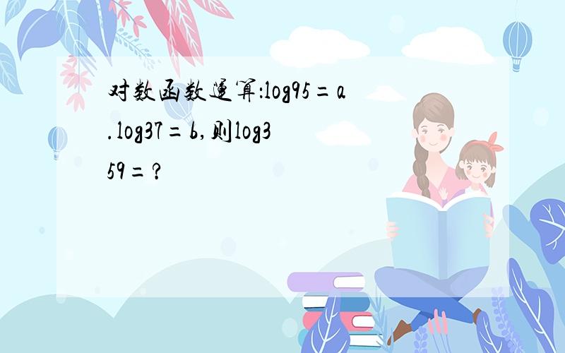 对数函数运算：log95=a.log37=b,则log359=?