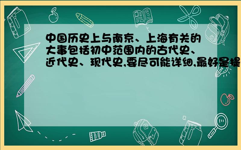 中国历史上与南京、上海有关的大事包括初中范围内的古代史、近代史、现代史,要尽可能详细,最好是提纲