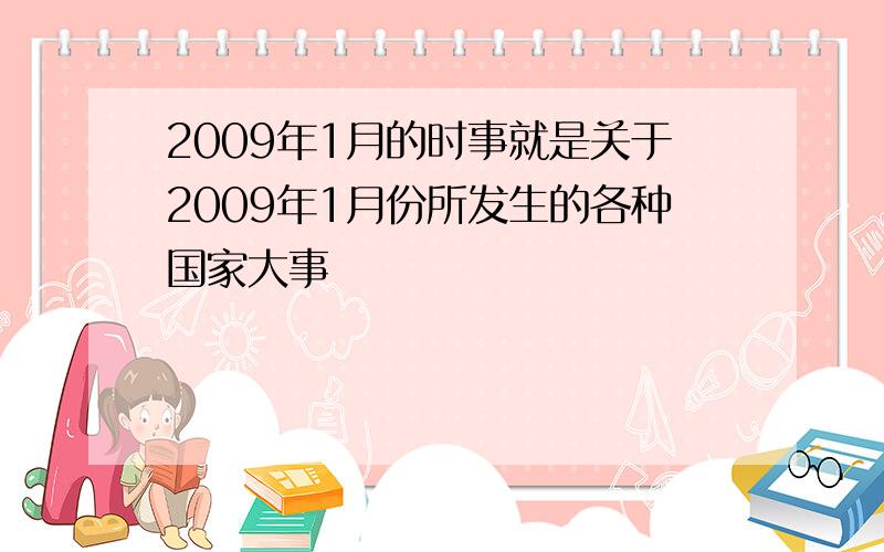 2009年1月的时事就是关于2009年1月份所发生的各种国家大事