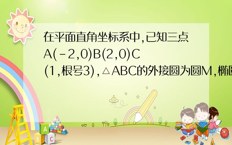 在平面直角坐标系中,已知三点A(-2,0)B(2,0)C(1,根号3),△ABC的外接圆为圆M,椭圆x^2/4+y^2/2=1右焦点为F(1)求圆M的方程