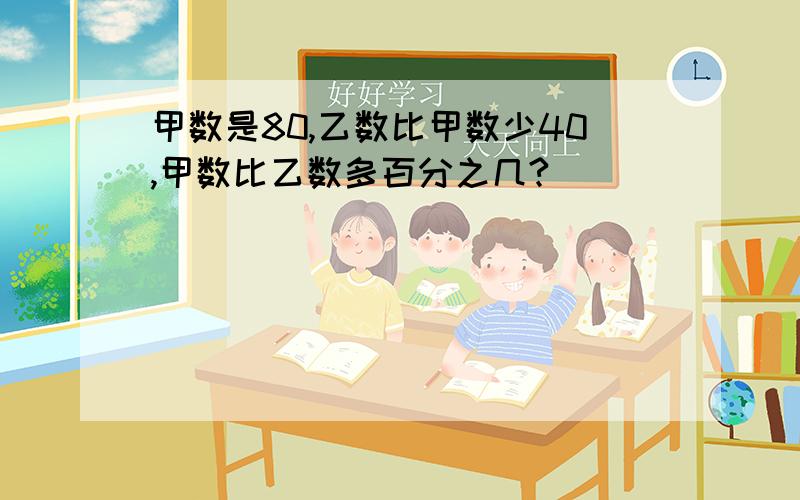 甲数是80,乙数比甲数少40,甲数比乙数多百分之几?