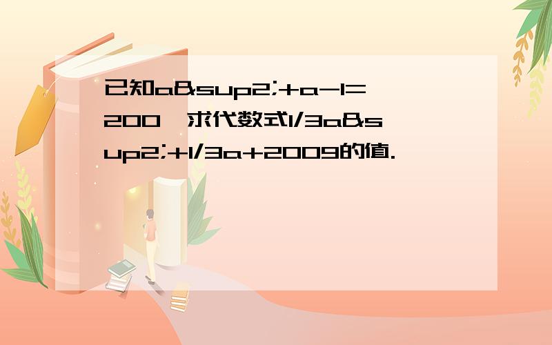 已知a²+a-1=200,求代数式1/3a²+1/3a+2009的值.