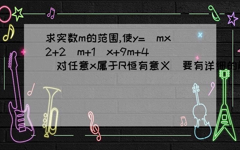 求实数m的范围,使y=[mx2+2(m+1)x+9m+4]对任意x属于R恒有意义（要有详细的解析）第一个2是平方的意思