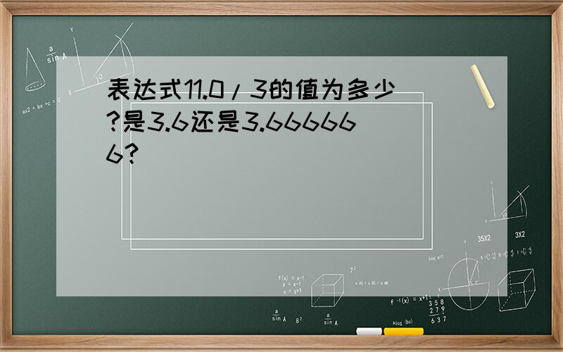 表达式11.0/3的值为多少?是3.6还是3.666666?