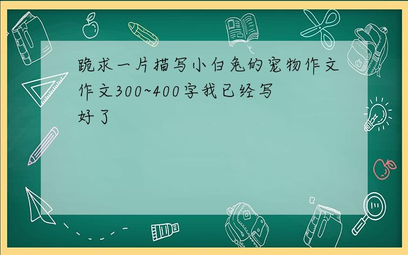 跪求一片描写小白兔的宠物作文作文300~400字我已经写好了