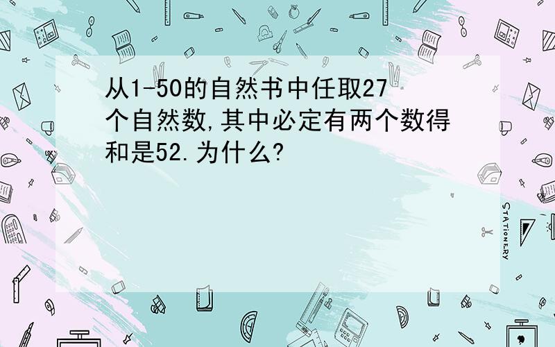 从1-50的自然书中任取27个自然数,其中必定有两个数得和是52.为什么?