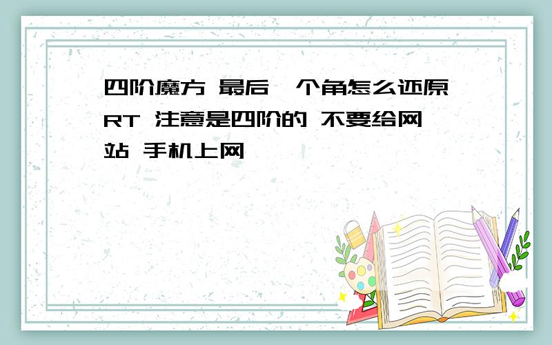 四阶魔方 最后一个角怎么还原RT 注意是四阶的 不要给网站 手机上网