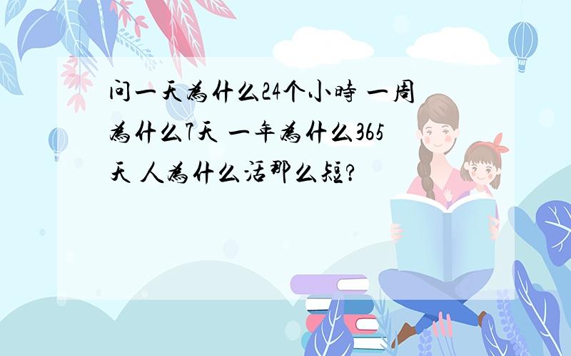 问一天为什么24个小时 一周为什么7天 一年为什么365天 人为什么活那么短?