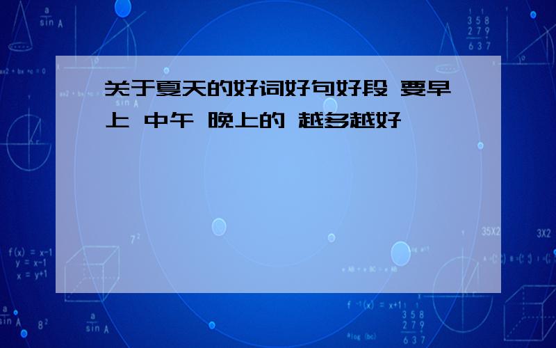 关于夏天的好词好句好段 要早上 中午 晚上的 越多越好