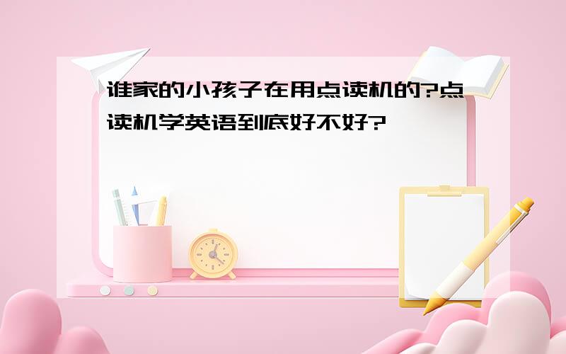 谁家的小孩子在用点读机的?点读机学英语到底好不好?