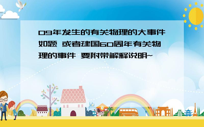 09年发生的有关物理的大事件如题 或者建国60周年有关物理的事件 要附带解释说明~