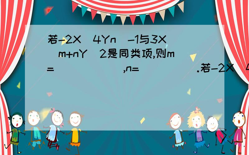 若-2X^4Yn^-1与3X^m+nY^2是同类项,则m=______,n=_____.若-2X^4Yn^-1与3X^m+nY^2是同类项,则m=_____,n=_____.当k=_____时,多项式x^2+3KXY-2Y^2+6XY-1中不含XY项.