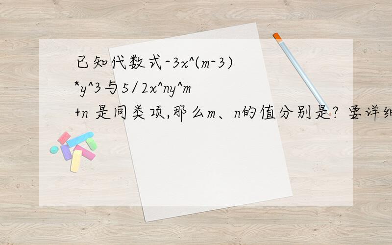 已知代数式-3x^(m-3)*y^3与5/2x^ny^m+n 是同类项,那么m、n的值分别是? 要详细过程.