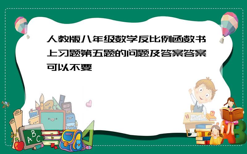 人教版八年级数学反比例函数书上习题第五题的问题及答案答案可以不要