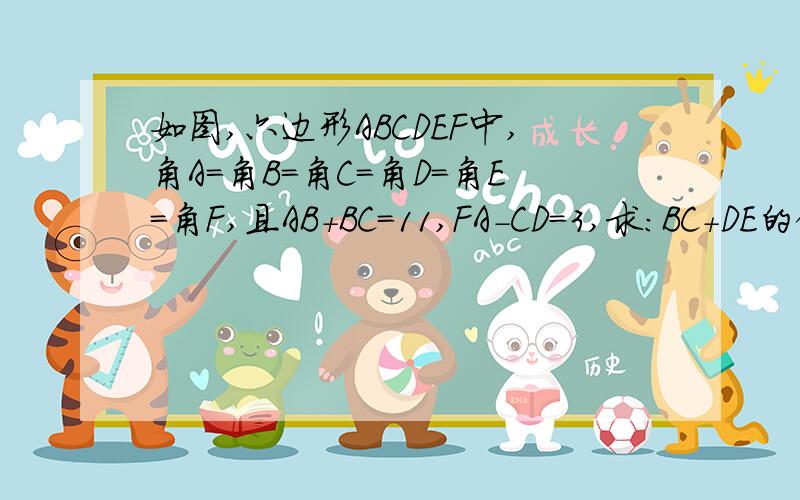 如图,六边形ABCDEF中,角A=角B=角C=角D=角E=角F,且AB+BC=11,FA-CD=3,求：BC+DE的值.