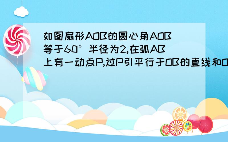 如图扇形AOB的圆心角AOB等于60°半径为2,在弧AB上有一动点P,过P引平行于OB的直线和OA交于点C,设∠AOP=θ,求△POC面积最大值及此时的θ值