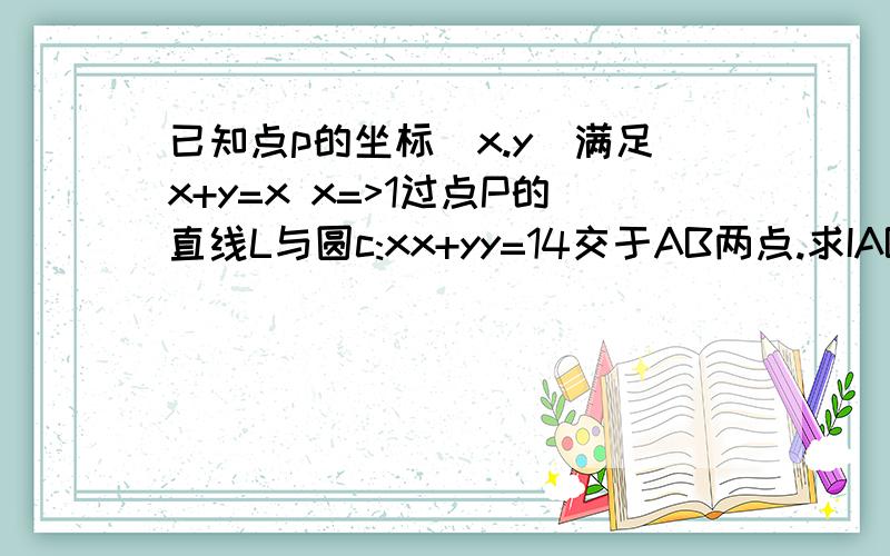 已知点p的坐标(x.y)满足x+y=x x=>1过点P的直线L与圆c:xx+yy=14交于AB两点.求IABI的最小值.